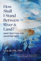 How Shall I Stand Between River and Land?: Heart Questions for Uncertain Times 1959921088 Book Cover