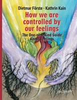 How we are controlled by our feelings: The One-of-a-Kind Guide About Feelings 3347152158 Book Cover