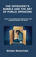 The Introvert's Bubble and the Art of Public Speaking: Guide to Eliminating Obstacles and Understanding the Whys 1806300621 Book Cover