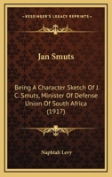 Jan Smuts: Being A Character Sketch Of J. C. Smuts, Minister Of Defense Union Of South Africa 1165431327 Book Cover