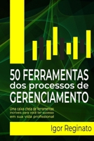 50 FERRAMENTAS DOS PROCESSOS DE GERENCIAMENTO: Uma caixa cheia de ferramentas incríveis para você ter sucesso em sua vida profissional (Portuguese Edition) 6501416752 Book Cover