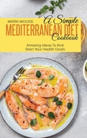 A Simple Mediterranean Diet Cookbook: Amazing Ideas To Kick Start Your Health Goals 1801736855 Book Cover