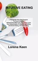 Intuitive Eating: A Pragmatic Non-Diet Program To Form A Healthy Relationship With Food. Improve & Learn Your Eating Habits To Stop Binge Eating, Emotional Eating, And Overeating. 1803035889 Book Cover