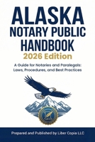Alaska Notary Public Handbook 2026 Edition: A Guide for Notaries and Paralegals: Laws, Procedures, and Best Practices B0H59134Y2 Book Cover