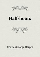 Half-Hours with the Highwaymen: Picturesque Biographies and Traditions of the Knights of the Road 1539515893 Book Cover