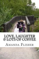 Love, Laughter & lots of coffee! 1497429242 Book Cover