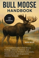 BULL MOOSE HANDBOOK: A Complete Guide to Bull Moose Ecology, Behavior, Habitat, and Conservation for Wildlife Enthusiasts, Nature Lovers, and Responsible Outdoor Stewards. B0FMP5DW9G Book Cover