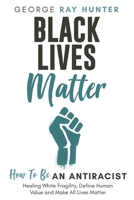 Black Lives Matter: How To Be an Antiracist: Healing White Fragility, Define Human Value and Make All Lives Matter B08QRXV8JJ Book Cover