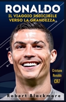 Ronaldo: Il viaggio indicibile verso la grandezza B0CHL9MZCT Book Cover