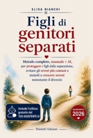 Figli di genitori separati: Metodo completo, manuale + AI, per proteggere i figli dalla separazione, evitare gli errori più comuni e aiutarli a ... (Genitori consapevoli) (Italian Edition) B0HBFSB554 Book Cover
