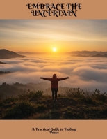 Embrace The Uncertain: A Practical Guide To Finding Peace B0FKG7NSY6 Book Cover