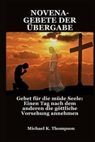 NOVENA-GEBETE DER ÜBERGABE: Gebet für die müde Seele: Einen Tag nach dem anderen die göttliche Vorsehung annehmen (German Edition) B0F844SDR9 Book Cover