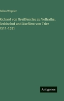 Richard von Greiffenclau zu Vollraths, Erzbischof und Kurfürst von Trier 1511-1531 3563164703 Book Cover