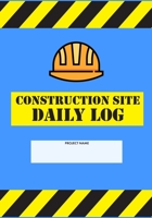 Construction Site Daily Log: Construction Superintendent Daily Log Book | Jobsite Project Management Report, Site Book, Labourer Notebook Diary, Tasks, Schedules 1678301140 Book Cover