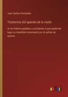 Trastornos del aparato de la visión: en las fiebres paludeas y accidentes à que puede dar lugar su ineludible tratamiento por el sulfato de quinina (Spanish Edition) 3368055917 Book Cover