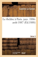 Le Theatre a Paris, Janv. 1886-Aout 1887 Serie 3 2014448361 Book Cover