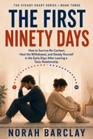 The First Ninety Days: How to Survive No Contact, Heal the Withdrawal, and Steady Yourself in the Early Days After Leaving a Toxic Relationship (The Steady Heart Series) B0HDT615N6 Book Cover