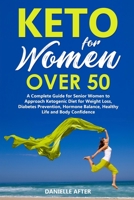 Keto For Women Over 50: A Complete Guide for Senior Women to Approach Ketogenic Diet for Weight Loss, Diabetes Prevention, Hormone Balance, Healthy Life and Body Confidence 1661135048 Book Cover