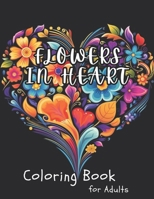 Flowers in Heart Coloring Book for Adults: 64 Floral Design Illustration in Lovely Heart Shape for Adult Coloring and Relaxation B0CRH4RYK5 Book Cover