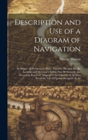 Description and Use of a Diagram of Navigation: By Which All Problems in Plane, Traverse, Parallel, Middle Latitude and Mercator's Sailing May Be ... Who Know the Use of Figures. Designed As An 1144858925 Book Cover