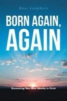 Born Again, Again: Discovering Your New Identity in Christ 1644166097 Book Cover