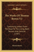 The Works Of Thomas Brown V2: Containing Letters From The Dead To The Living, Both Serious And Comical 1104410338 Book Cover