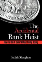 The Accidental Bank Heist: How to Rob a Bank Without Really Trying 1477290680 Book Cover