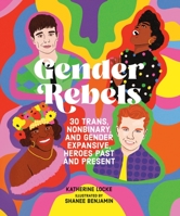 Gender Rebels: 30 Trans, Nonbinary, and Gender Expansive Heroes Past and Present 0762481617 Book Cover