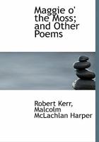 Maggie o' the Moss; and Other Poems 3744717534 Book Cover