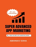 Super Advanced App Marketing: From the Youngest App Marketing Expert in the World 1638322643 Book Cover