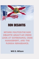 RON DESANTIS: Beyond Politics:The Ron DeSantis Legacy-An Inside Look at Governance, Crisis Management, and the Florida Renaissance. B0CT3TD3WN Book Cover