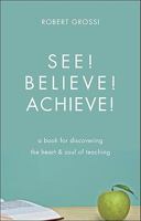 See! Believe! Achieve!: A Book for Discovering the Heart and Soul of Teaching 1615665706 Book Cover