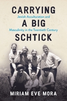 Carrying a Big Schtick: Jewish Acculturation and Masculinity in the Twentieth Century 0814349625 Book Cover