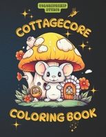 Cottagecore Coloring Book: Whimsical Stress Relieving Coloring Book For Adults and Teenagers with Cozy Cottages, Villages, Animals, Mushrooms, Frogs, Flowers and More Amazing Images for Coloring B0CTHRHBWQ Book Cover