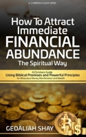 How to Attract Immediate Financial Abundance the spiritual way: A Christian Guide Using Biblical Promises and Powerful Principles for Miraculous Money ... and Wealth B08QS54D6G Book Cover