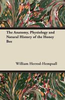 The Anatomy, Physiology and Natural History of the Honey Bee 1447464354 Book Cover