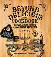 Beyond Delicious: The Ghost Whisperer's Cookbook: More than 100 Recipes from the Dearly Departed 1578604990 Book Cover