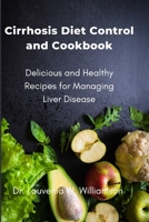 Cirrhosis Diet Control and Cookbook: Delicious and Healthy Recipes for Managing Liver Disease B0BYRBY731 Book Cover