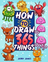 How To Draw 365 Things: The Big Drawing Book for Kids (Step by Step Drawing for Kids) B084QHPHTR Book Cover