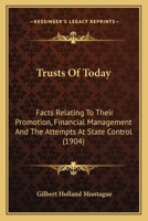 Trusts Of Today: Facts Relating To Their Promotion, Financial Management And The Attempts At State Control 0548896127 Book Cover