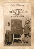 The Training of African Teachers in Natal from 1846–1964 1032760532 Book Cover
