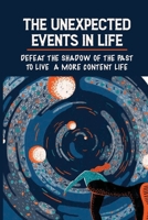 The Unexpected Events In Life: Defeat The Shadow Of The Past To Live A More Content Life: Winning The Life'S Suffering B099BYPYMC Book Cover
