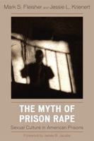 The Myth of Prison Rape: Sexual Culture in American Prisons 0742561666 Book Cover