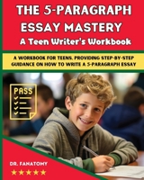 The 5-Paragraph Essay Mastery: A Teen Writer's Workbook: A Workbook for Teens, Providing Step-by-Step Guidance on How to Write a 5-Paragraph Essay 1763512525 Book Cover