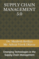 SUPPLY CHAIN MANAGEMENT 5.0: Emerging Technologies in the Supply Chain Management B0DSHT4FL8 Book Cover