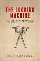 The Looking Machine: Essays on Cinema, Anthropology and Documentary Filmmaking 1526134098 Book Cover