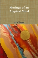 The Musings of an Atypical Mind 1387421468 Book Cover