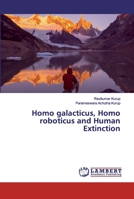 Homo galacticus, Homo roboticus and Human Extinction 6200433399 Book Cover