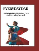 EVERYDAY DAD: 366 Moments of Wisdom, Love, and Parenting Strength B0FD7HZZCP Book Cover