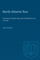 North Atlantic Run: The Royal Canadian Navy and the Battle for the Convoys 1487577281 Book Cover